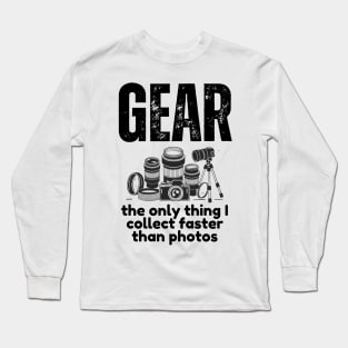 Gear: The Only Thing I Collect Faster Than Photos Long Sleeve T-Shirt